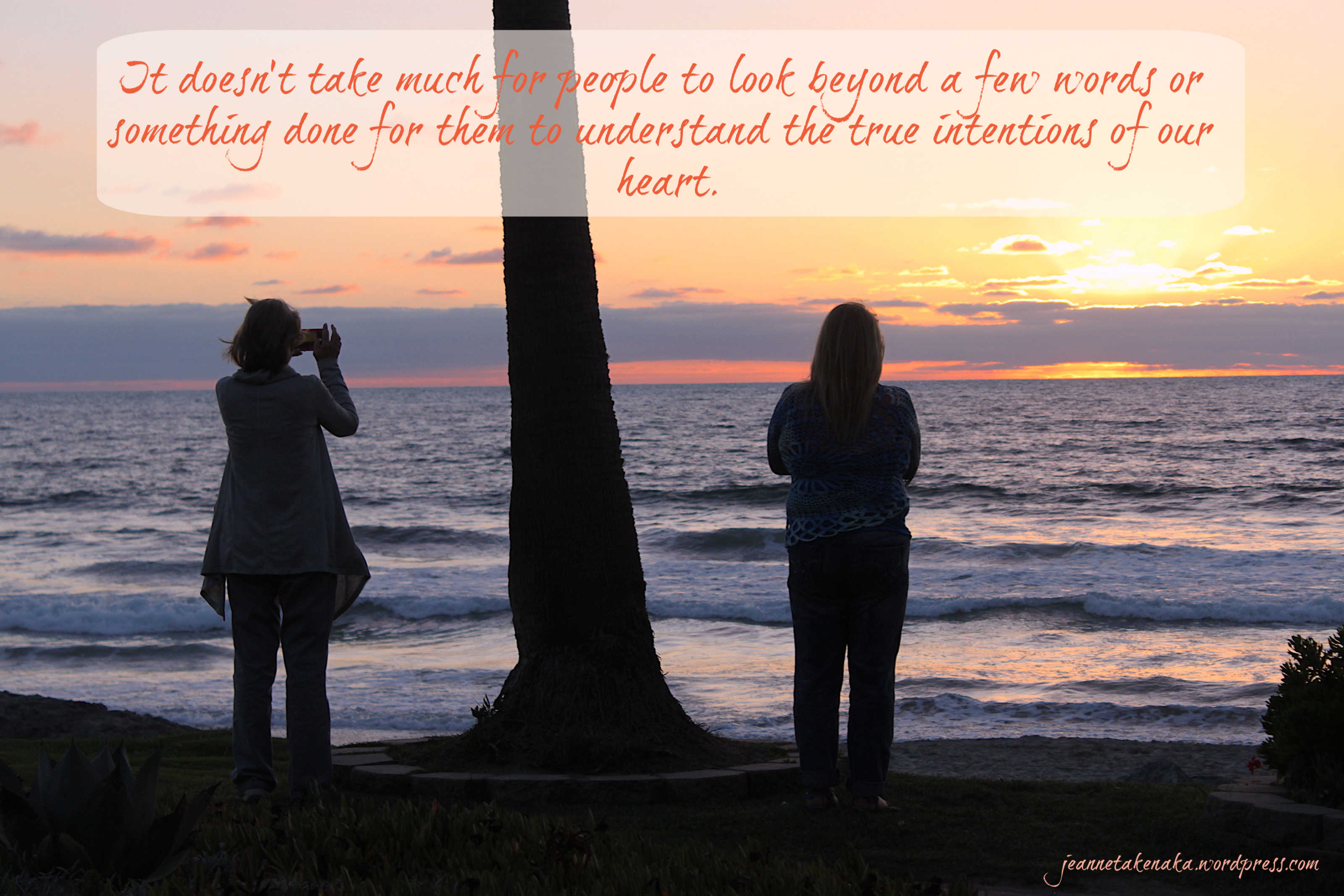 Meme with two women facing the ocean at sunset...says "It doesn't take much for people to look beyond a few words or something done for them to understand the true intentions of our heart."